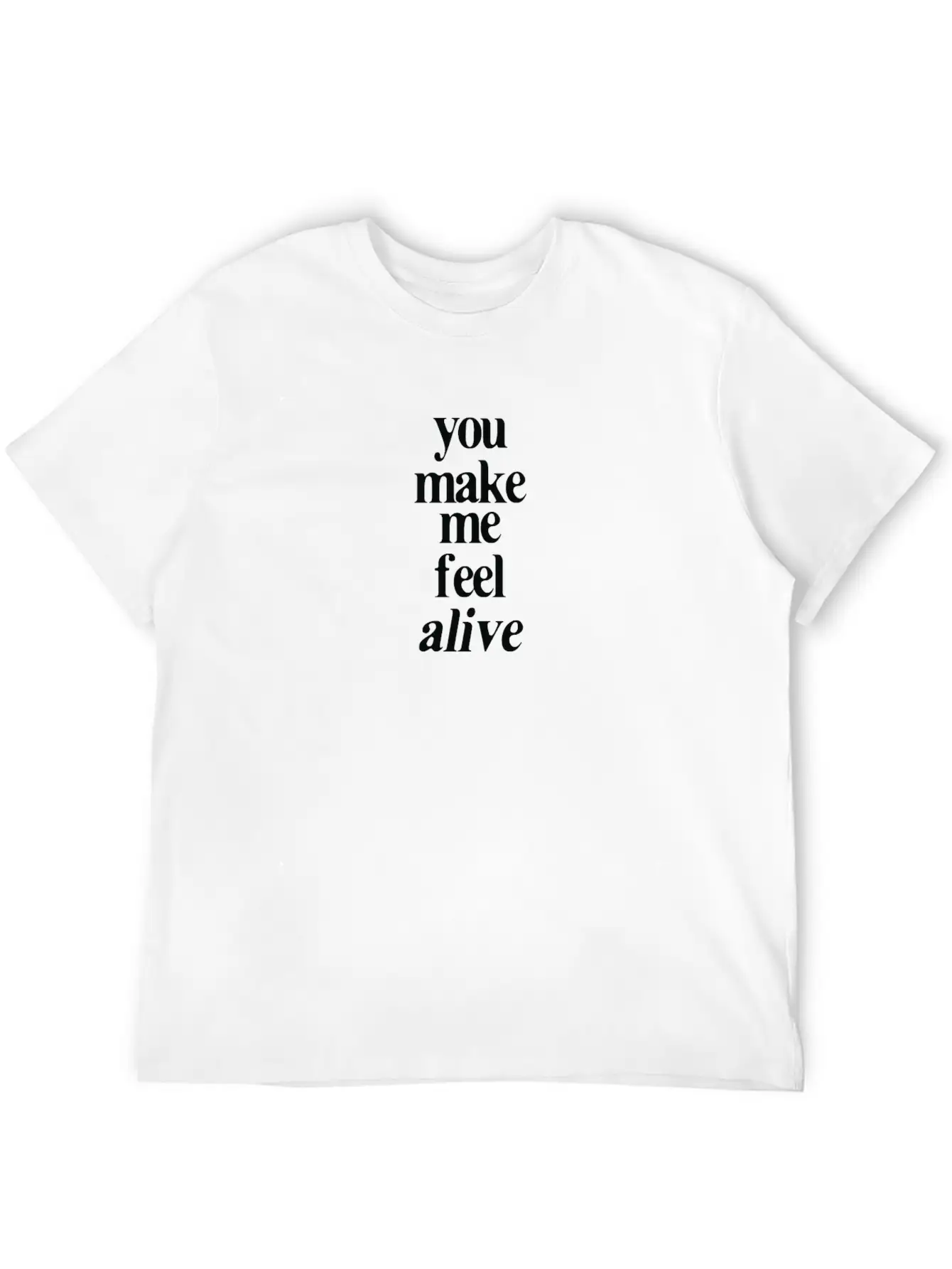 YOU MAKE ME FEEL ALIVE Unisex Casual T-Shirt – Clean Design For Daily Comfort