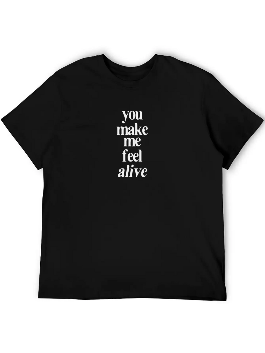 YOU MAKE ME FEEL ALIVE Unisex Casual T-Shirt – Clean Design For Daily Comfort