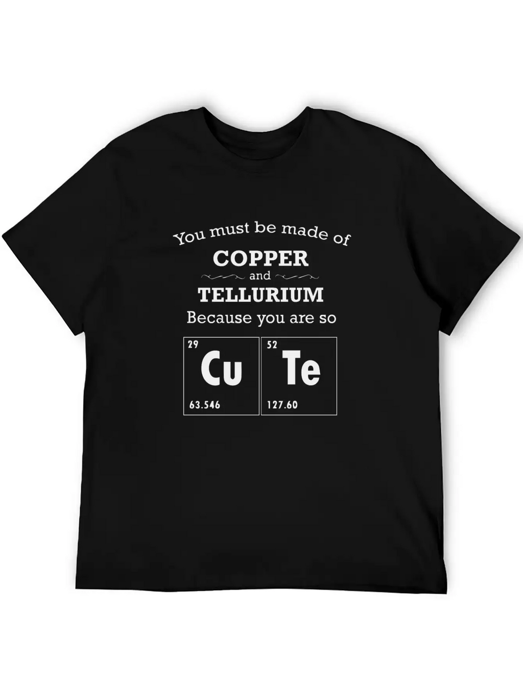 You Must Be Made Of Copper And Tellurium Unisex Casual T-Shirt – Clean Design For Daily Comfort