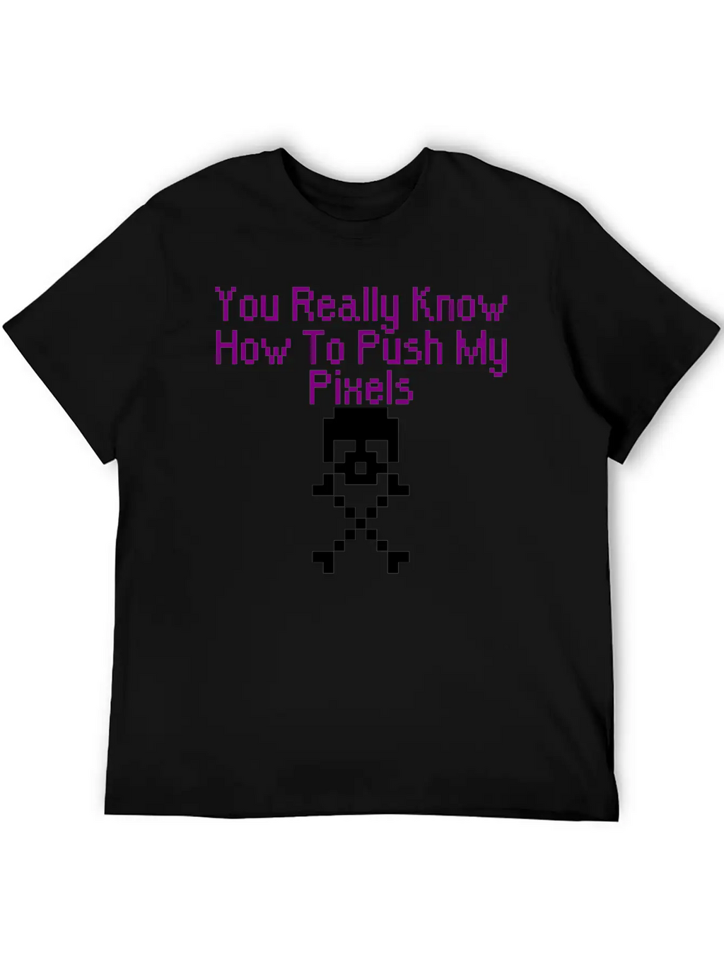You Really Know How To Push My Pixels Unisex Short Sleeve Soft Cotton T-Shirt – Casual Everyday Wear