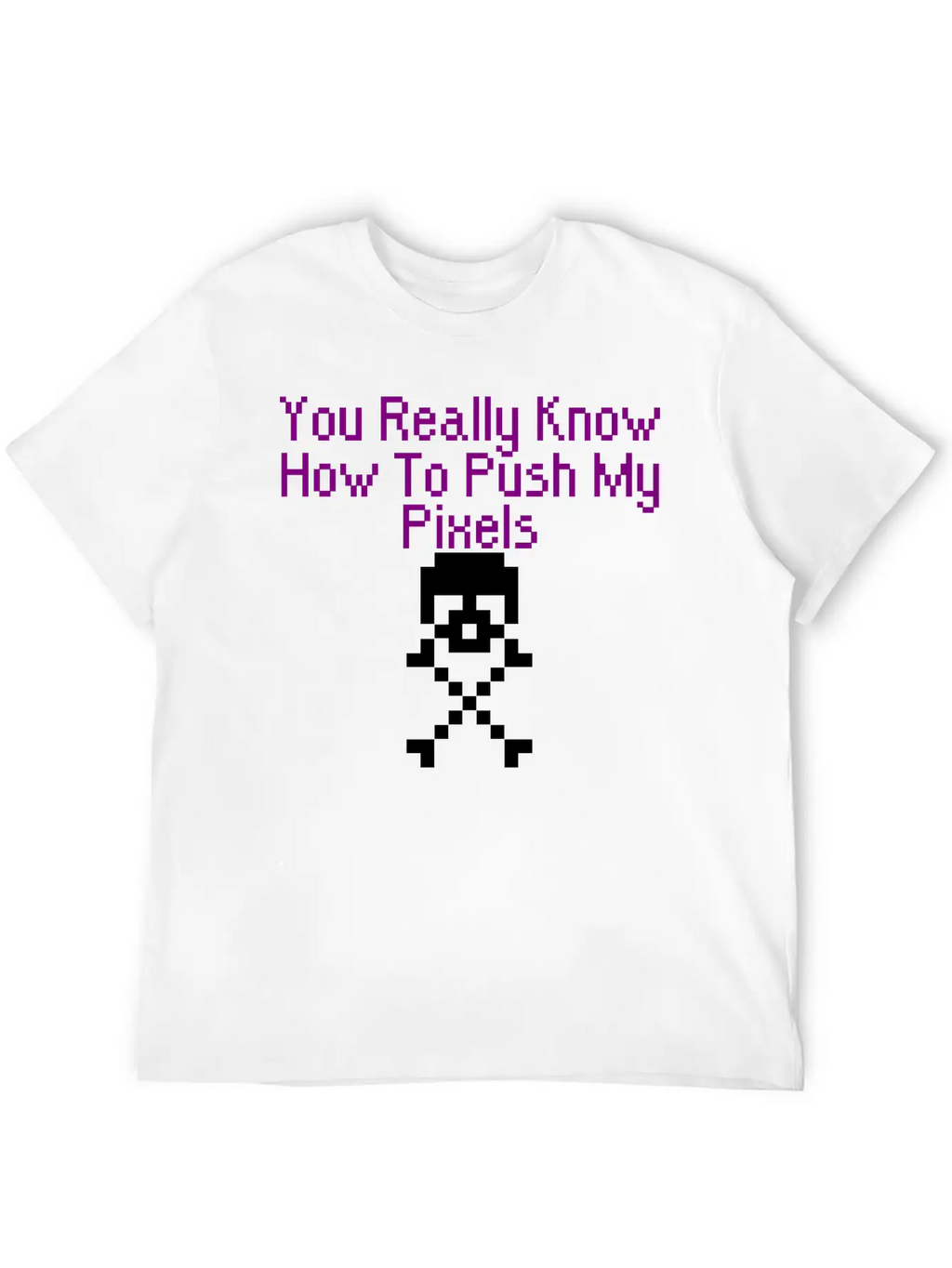 You Really Know How To Push My Pixels Unisex Short Sleeve Soft Cotton T-Shirt – Casual Everyday Wear