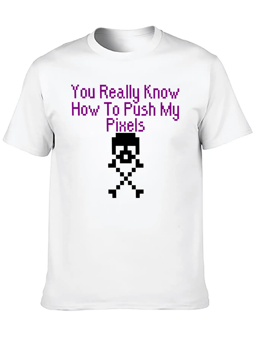 You Really Know How To Push My Pixels Unisex Short Sleeve Soft Cotton T-Shirt – Casual Everyday Wear