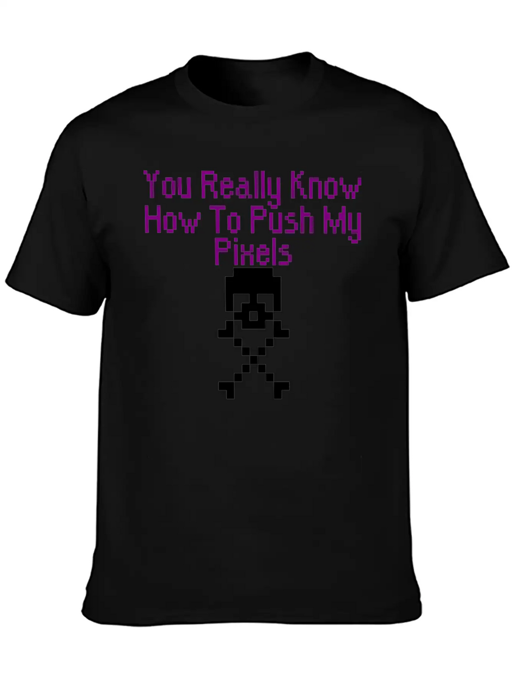 You Really Know How To Push My Pixels Unisex Short Sleeve Soft Cotton T-Shirt – Casual Everyday Wear