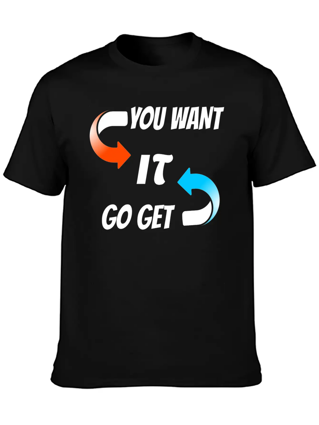You Want It Go Get It Unisex Casual T-Shirt – Clean Design For Daily Comfort