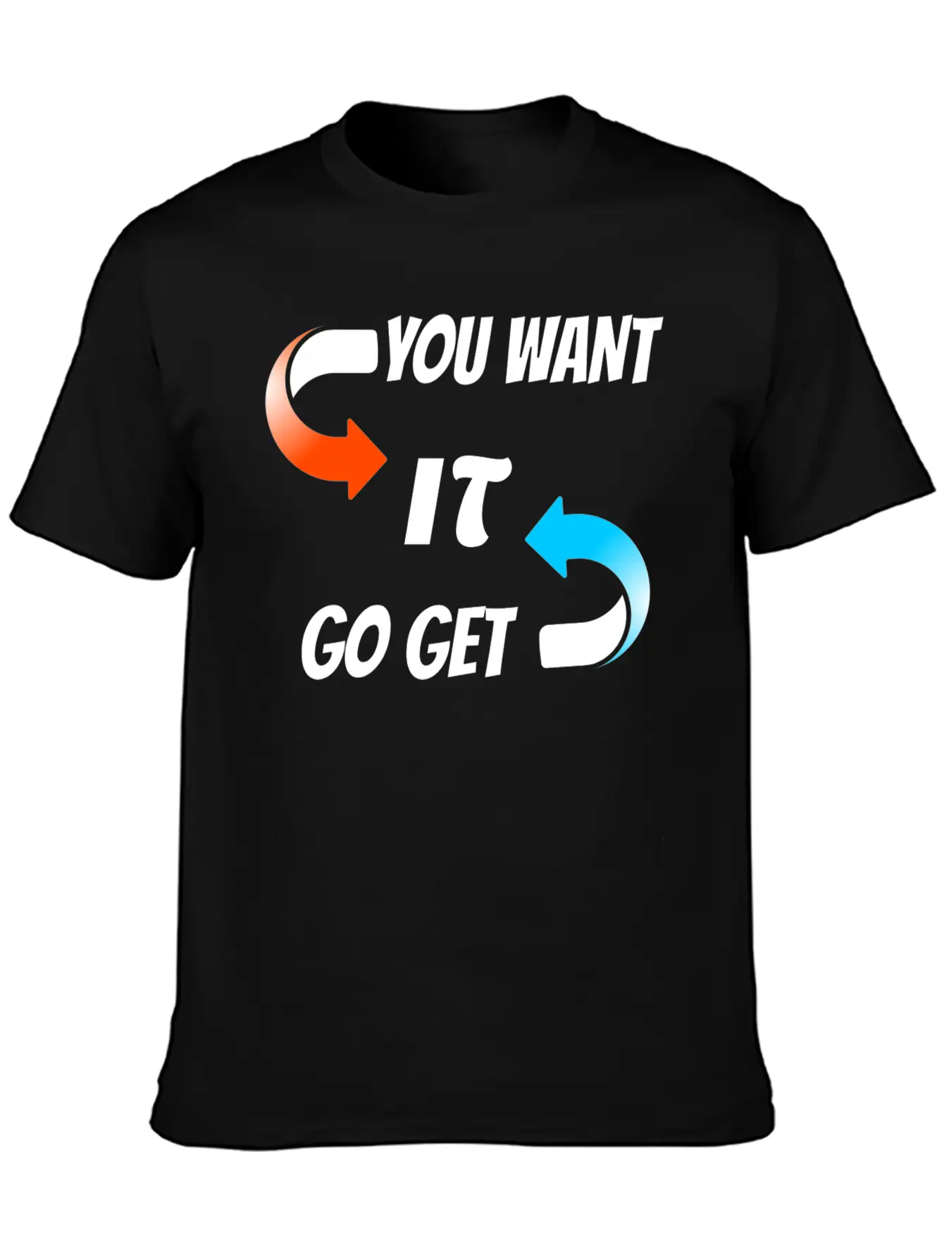You Want It Go Get It Unisex Casual T-Shirt – Clean Design For Daily Comfort