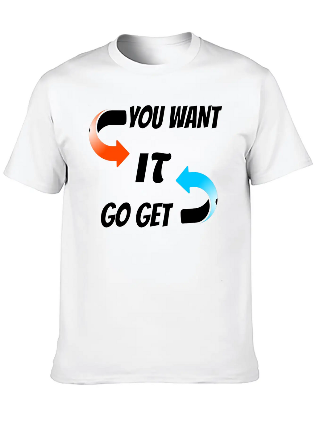 You Want It Go Get It Unisex Casual T-Shirt – Clean Design For Daily Comfort