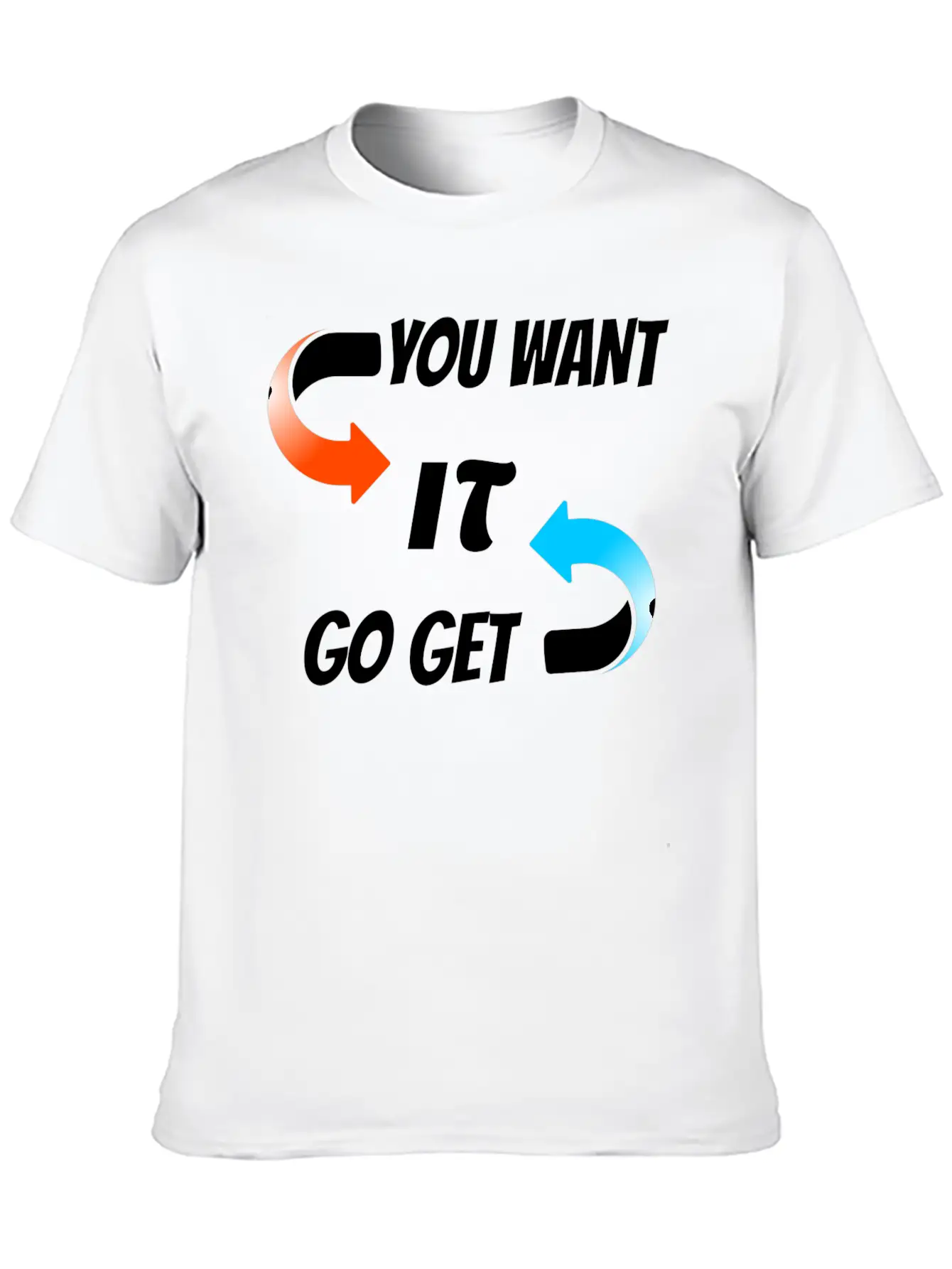 You Want It Go Get It Unisex Casual T-Shirt – Clean Design For Daily Comfort
