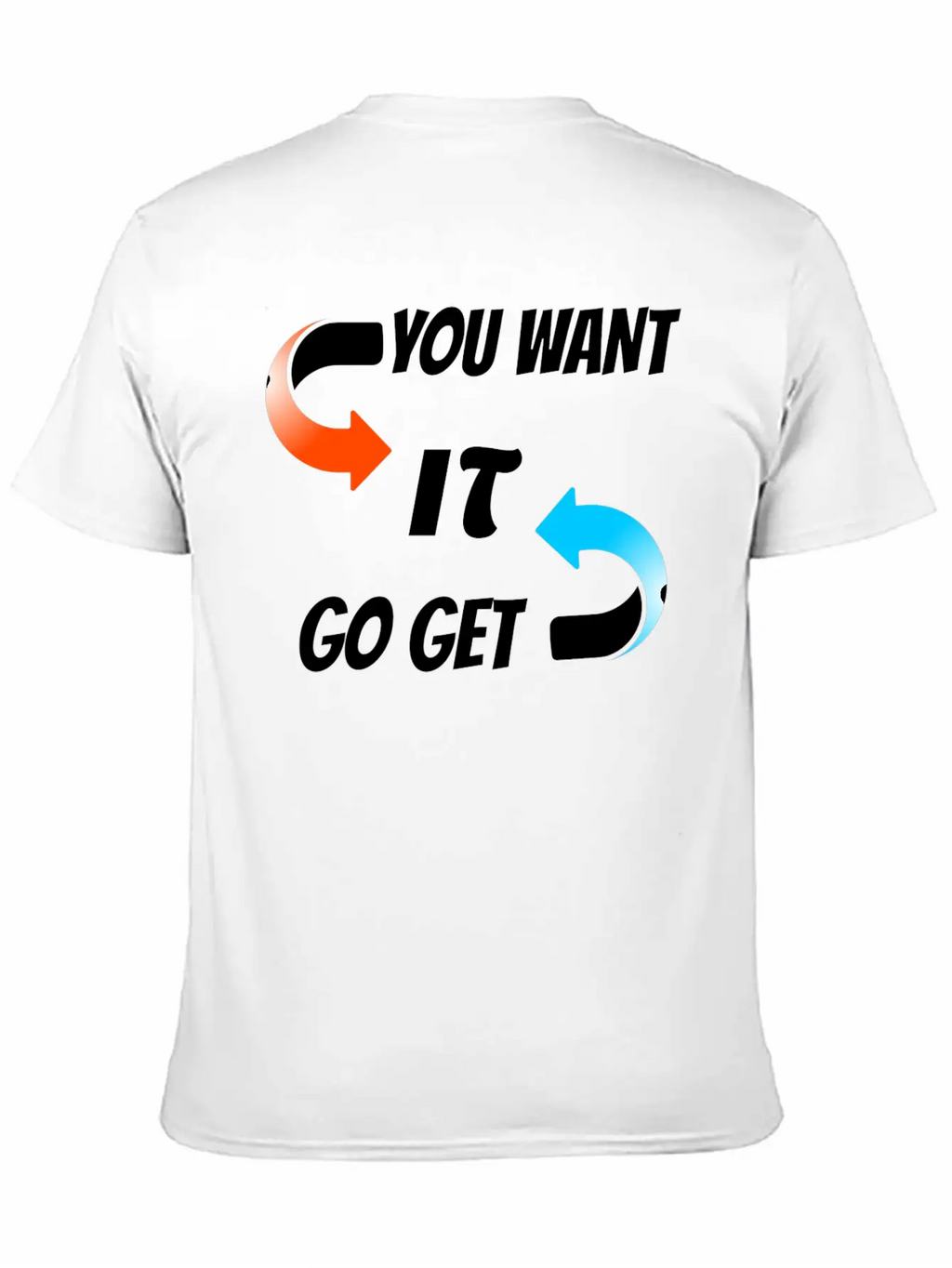 You Want It Go Get It Unisex Casual T-Shirt – Clean Design For Daily Comfort