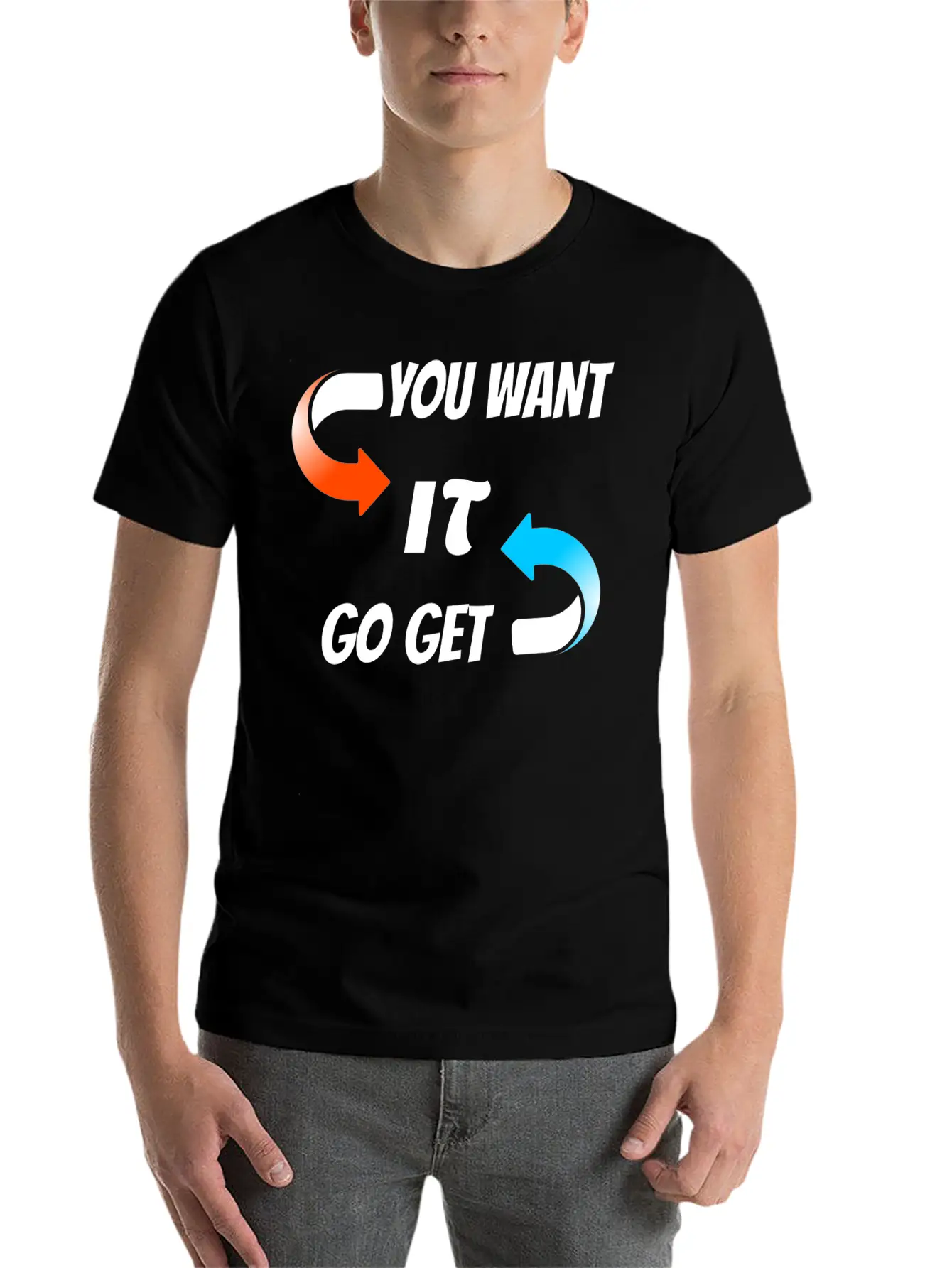 You Want It Go Get It Unisex Casual T-Shirt – Clean Design For Daily Comfort