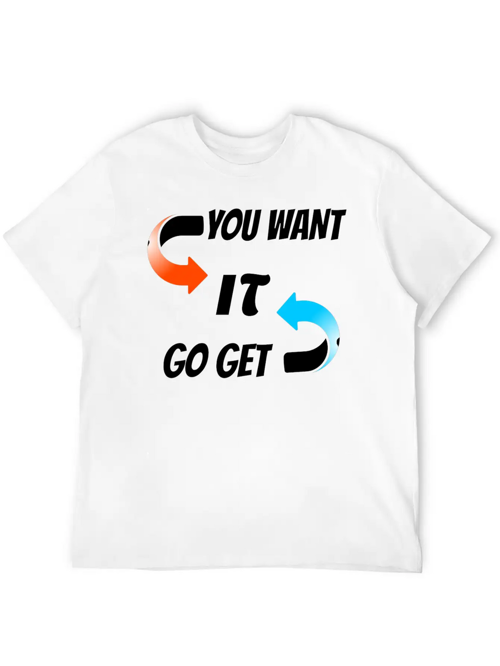 You Want It Go Get It Unisex Casual T-Shirt – Clean Design For Daily Comfort