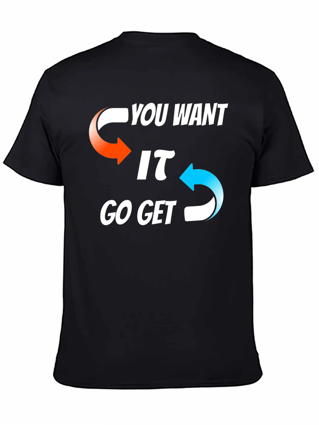 You Want It Go Get It Unisex Casual T-Shirt – Clean Design For Daily Comfort