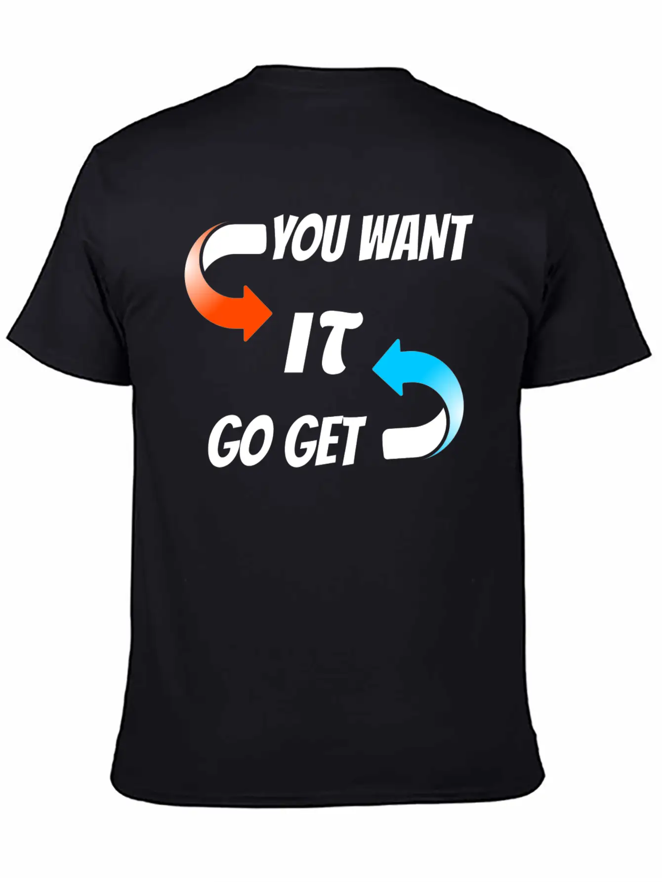 You Want It Go Get It Unisex Casual T-Shirt – Clean Design For Daily Comfort