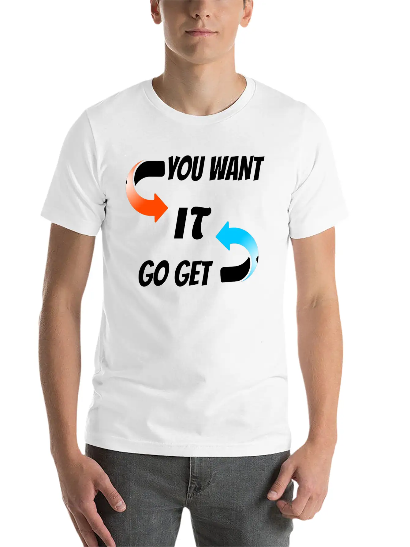 You Want It Go Get It Unisex Casual T-Shirt – Clean Design For Daily Comfort