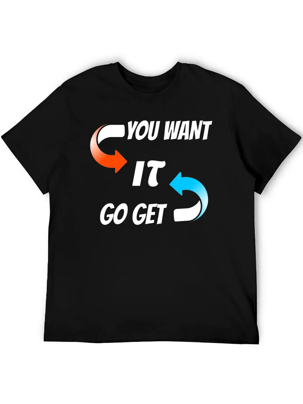 You Want It Go Get It Unisex Casual T-Shirt – Clean Design For Daily Comfort
