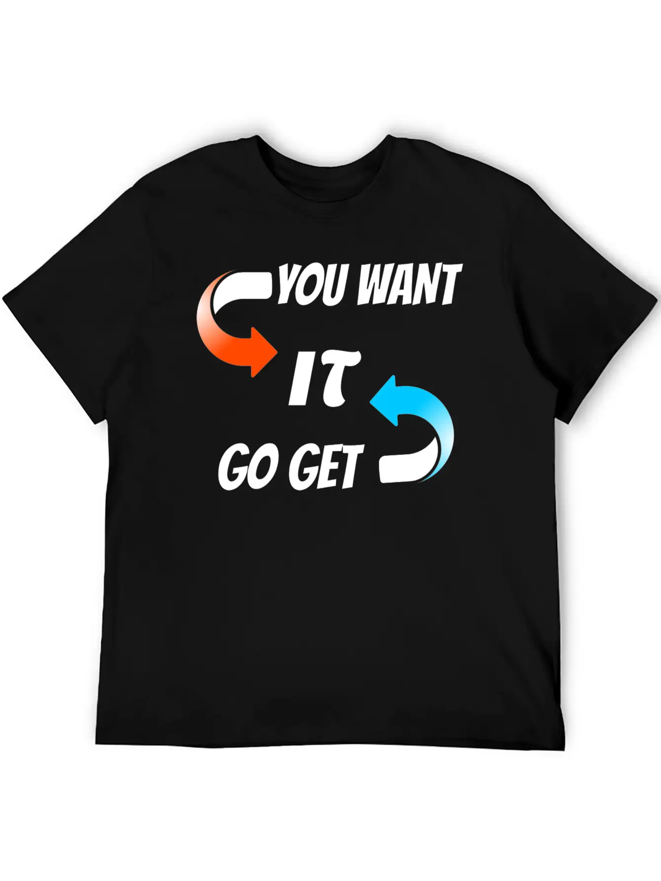 You Want It Go Get It Unisex Casual T-Shirt – Clean Design For Daily Comfort