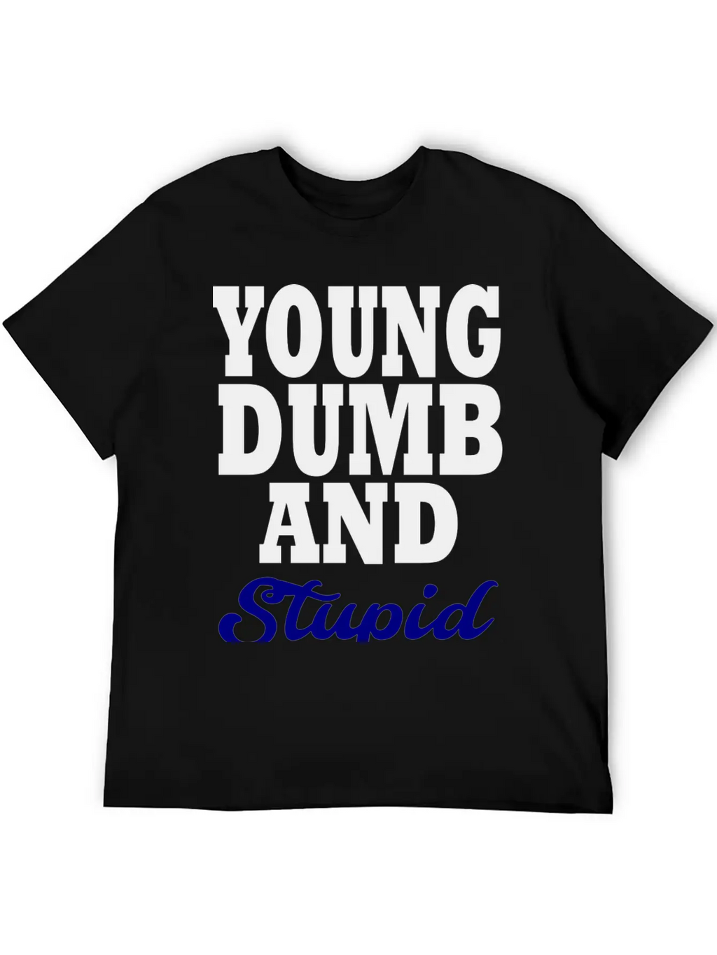 Young Dumb And Stupid Stylish Everyday T-Shirt – Unisex Basic Cotton Tee