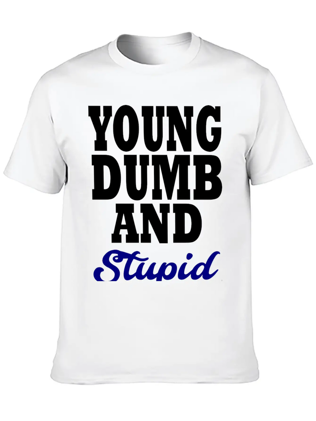 Young Dumb And Stupid Stylish Everyday T-Shirt – Unisex Basic Cotton Tee