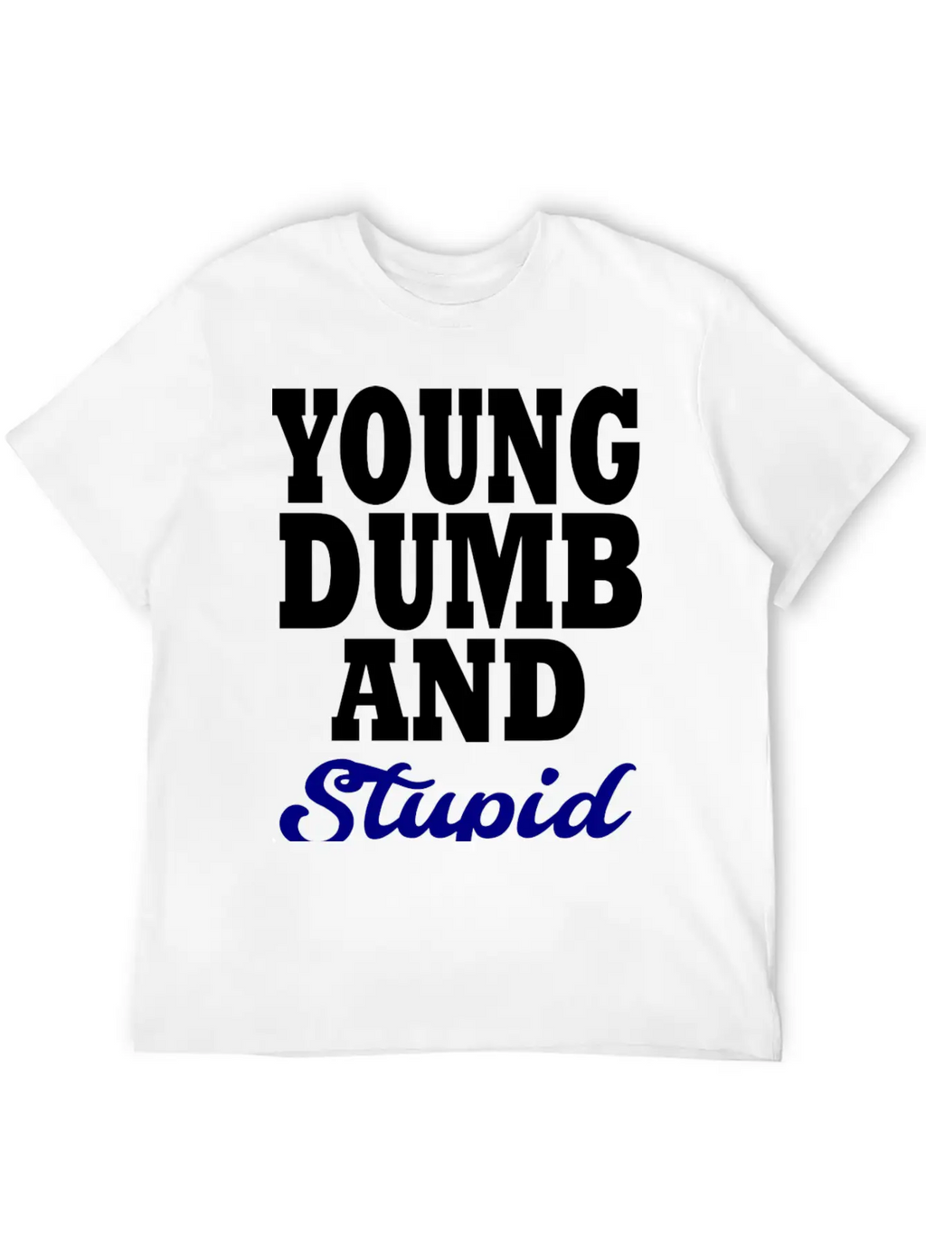 Young Dumb And Stupid Stylish Everyday T-Shirt – Unisex Basic Cotton Tee