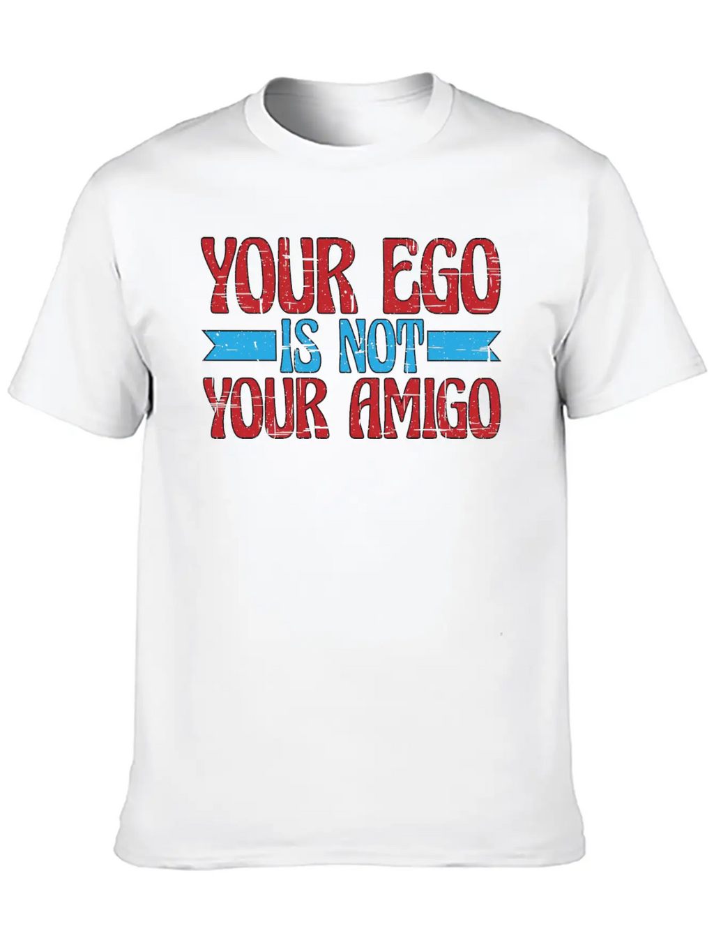 Your Ego Is Not Your Amigo 13 Classic Fit Graphic Tee For Daily Comfort – Unisex Cotton Shirt