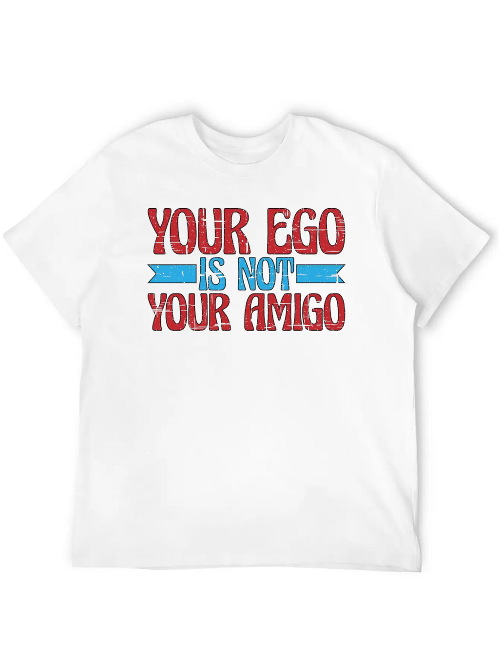 Your Ego Is Not Your Amigo 13 Classic Fit Graphic Tee For Daily Comfort – Unisex Cotton Shirt