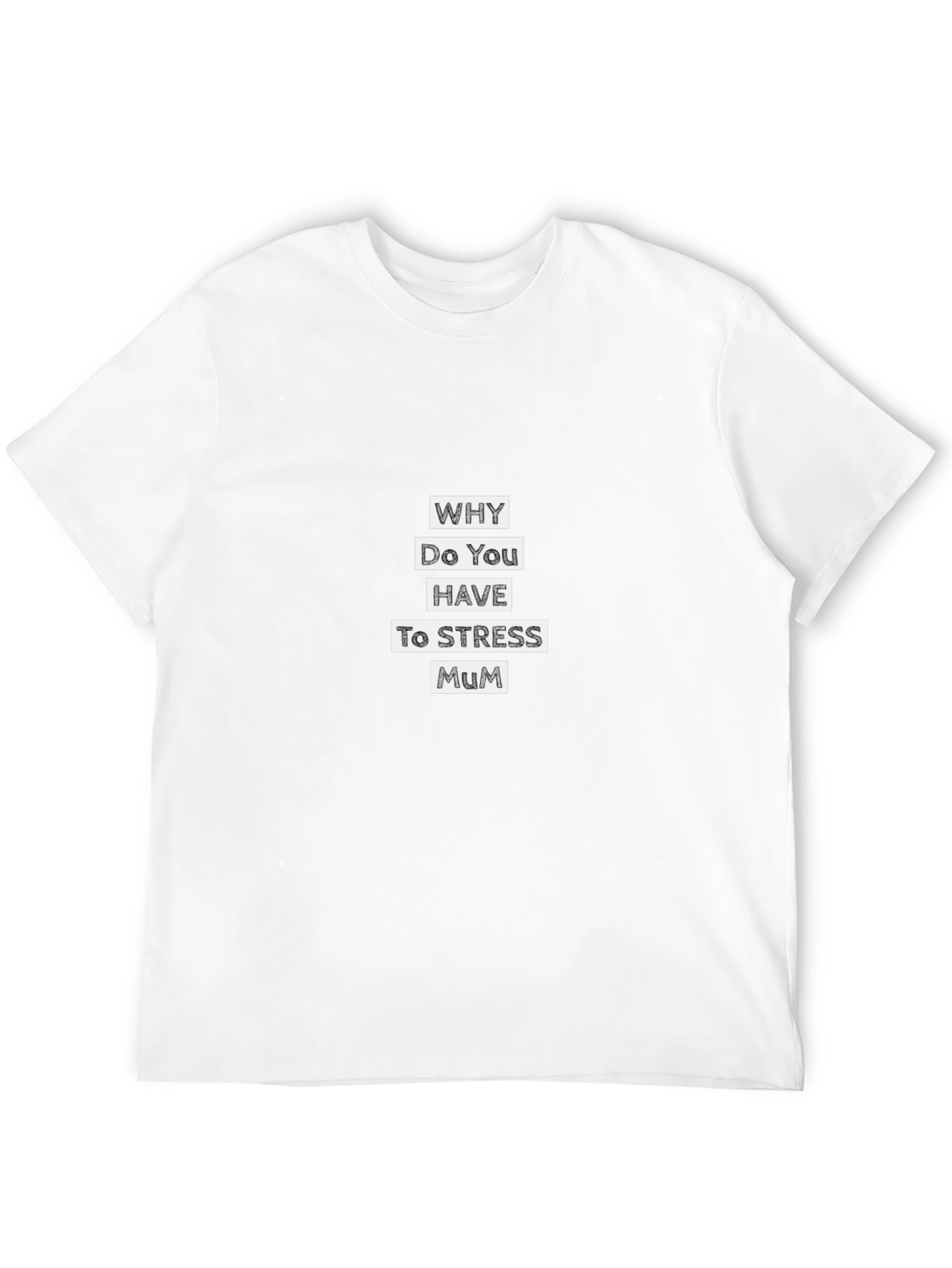 Why Do You Have to Stress Mum T-Shirt