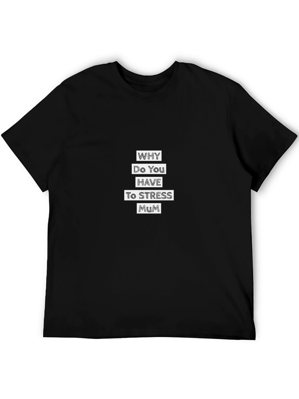 Why Do You Have to Stress Mum T-Shirt
