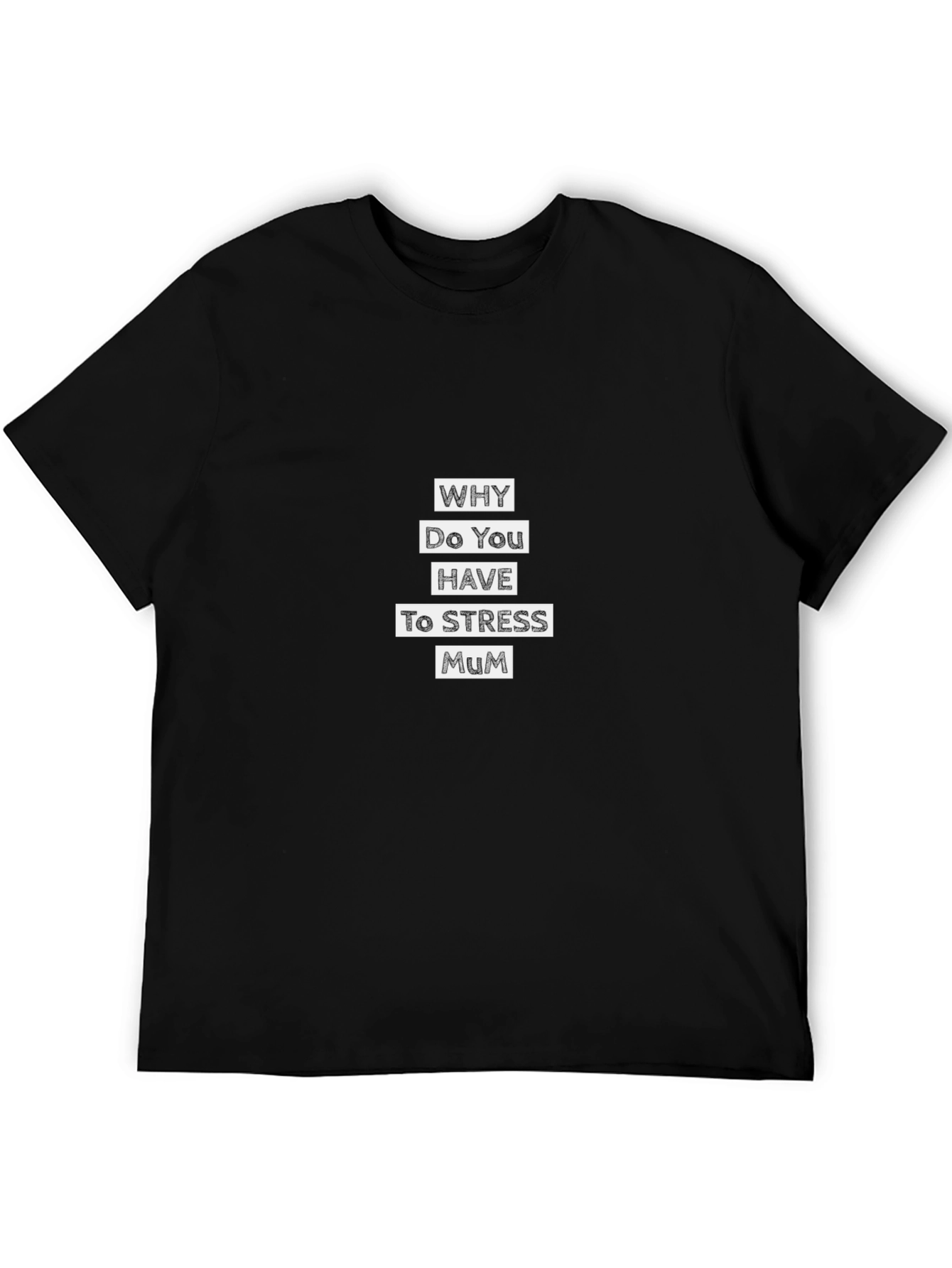 Why Do You Have to Stress Mum T-Shirt