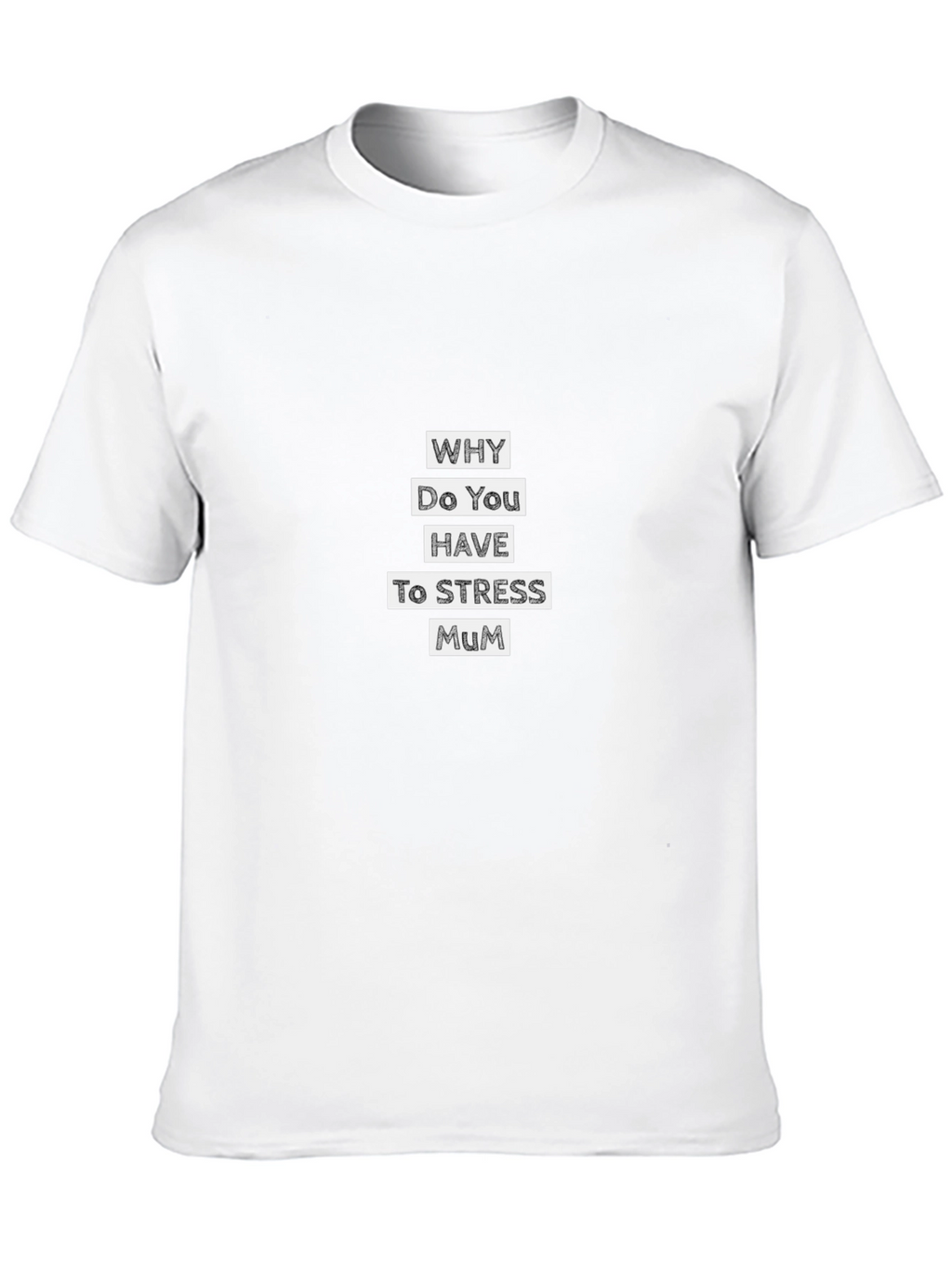 Why Do You Have to Stress Mum T-Shirt