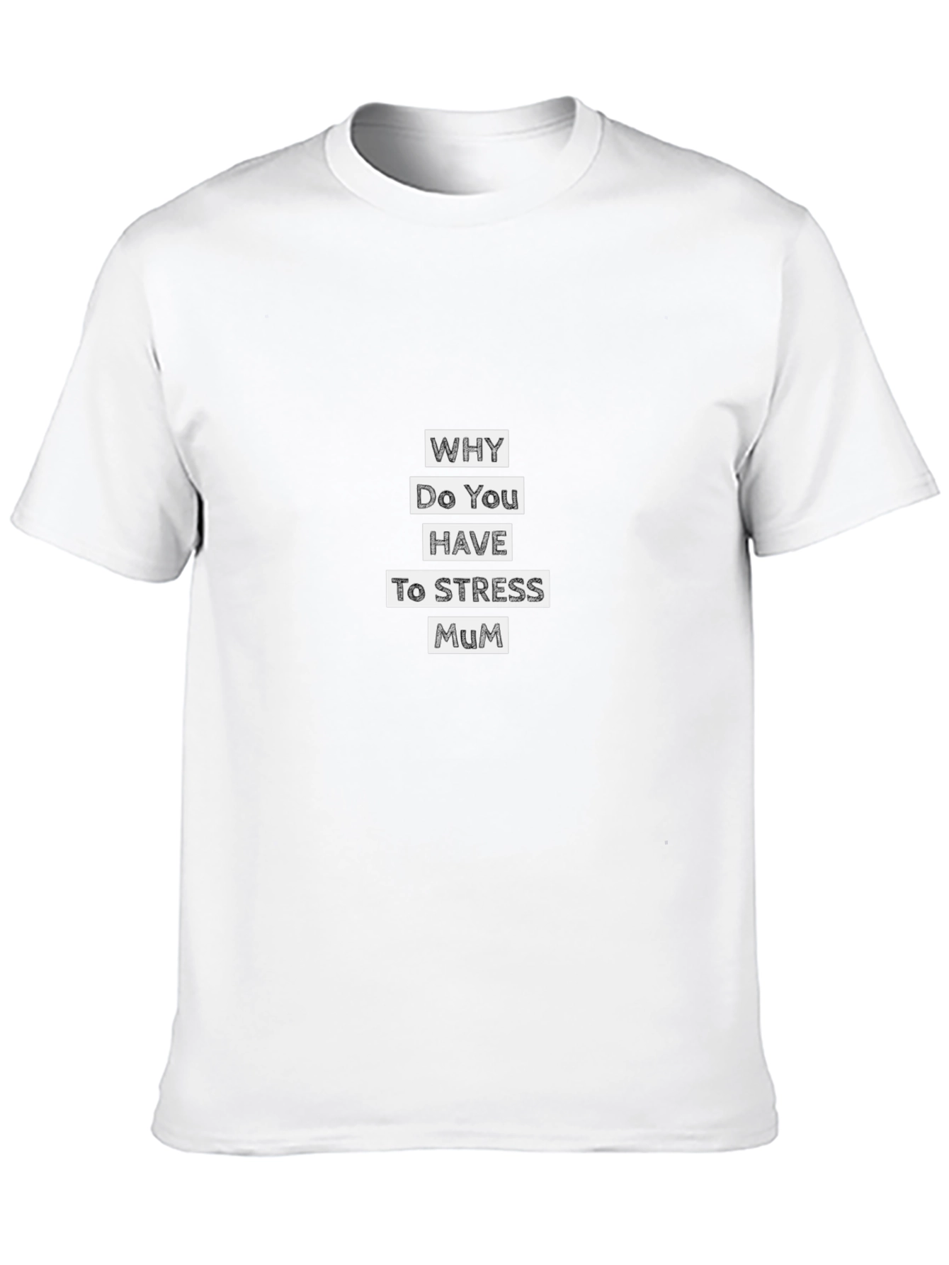Why Do You Have to Stress Mum T-Shirt