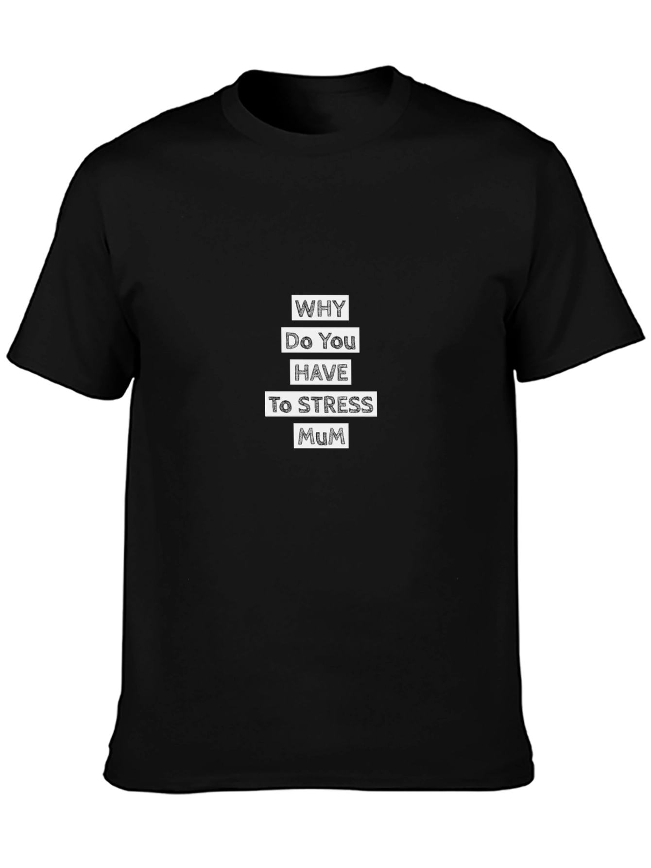 Why Do You Have to Stress Mum T-Shirt